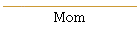 Mom